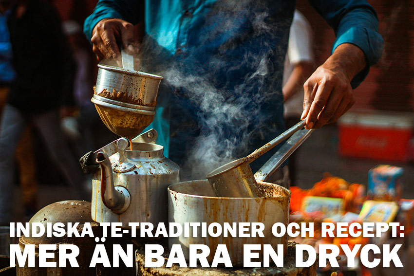 Indiska te-traditioner och recept: Mer än bara en dryck